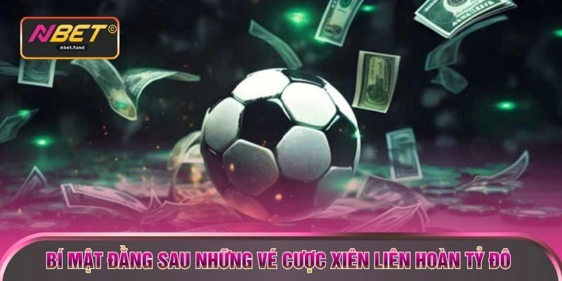 Bí mật đằng sau những vé cược xiên liên hoàn tỷ đô 