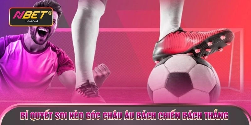 Bí quyết soi kèo góc châu Âu bách chiến bách thắng 
