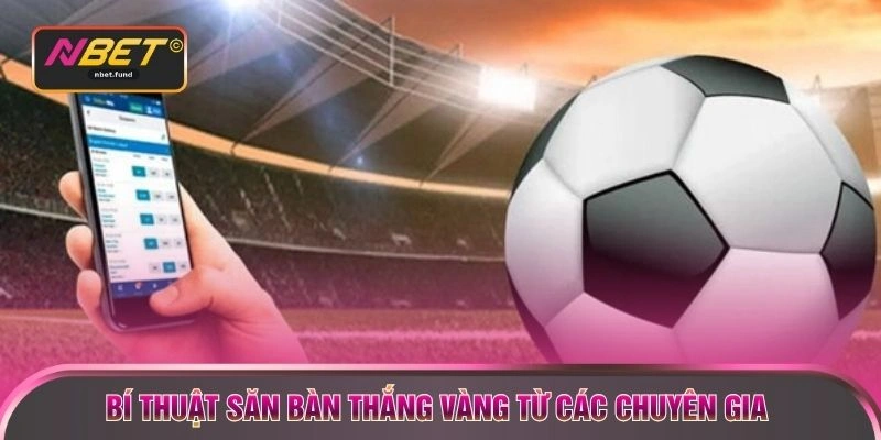Bí thuật săn bàn thắng vàng từ các chuyên gia 