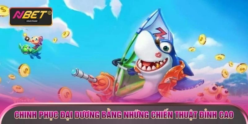 Chinh phục đại dương bằng những chiến thuật đỉnh cao 