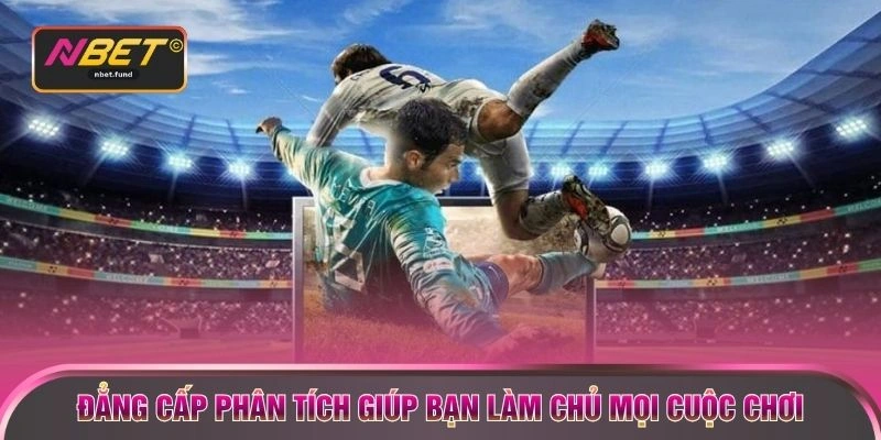 Đẳng cấp phân tích giúp bạn làm chủ mọi cuộc chơi 
