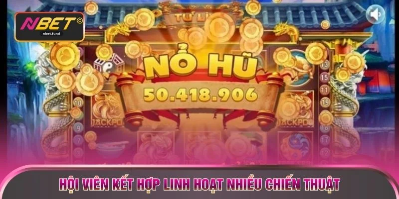 Hội viên kết hợp linh hoạt nhiều chiến thuật 
