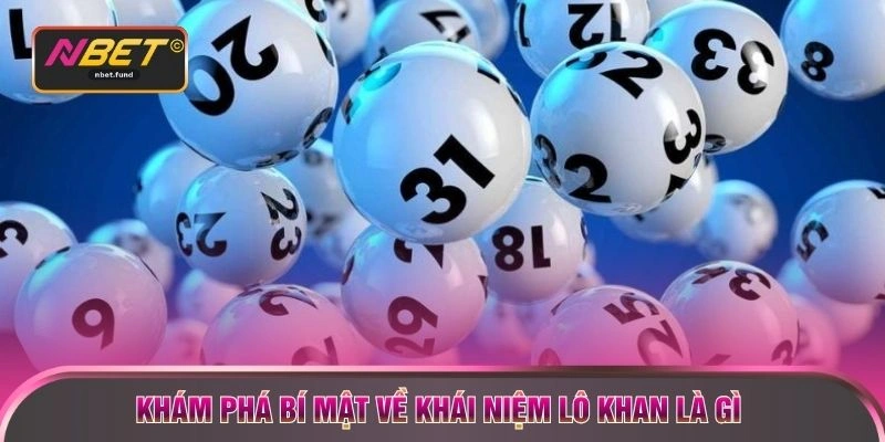 Khám phá bí mật về khái niệm lô khan là gì 