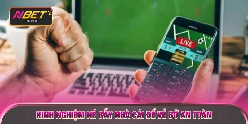 Kinh nghiệm né bẫy nhà cái để về bờ an toàn 