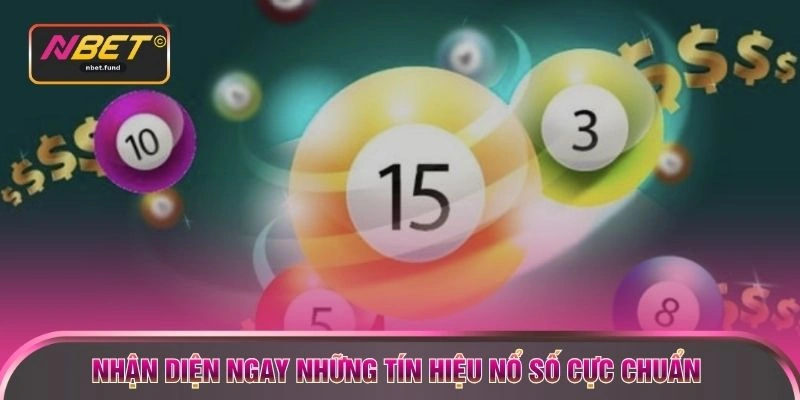 Nhận diện ngay những tín hiệu nổ số cực chuẩn 